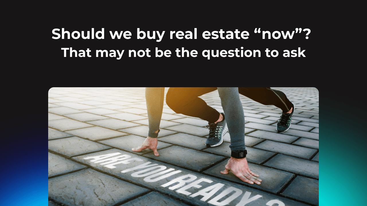Should we buy real estate "now"?